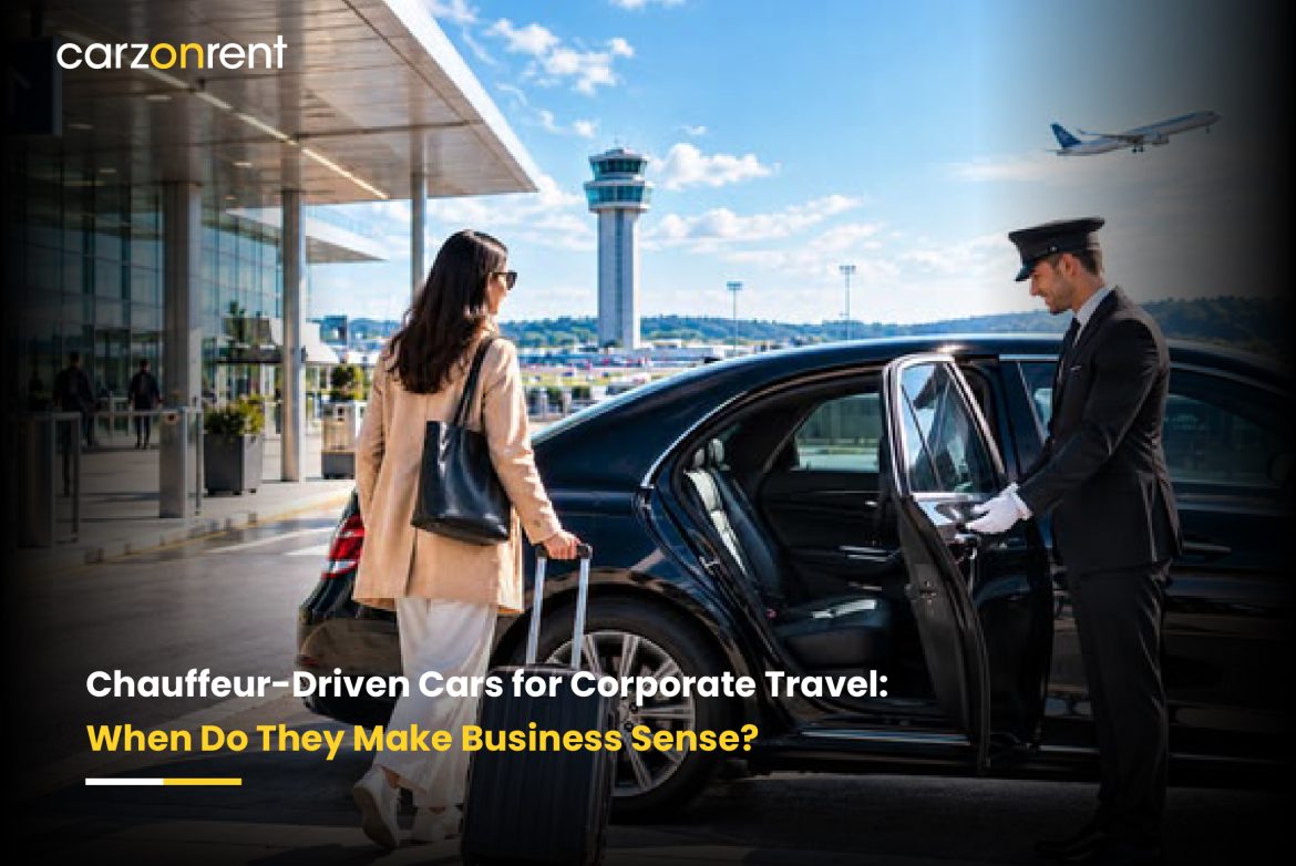 Chauffeur-Driven Cars for Corporate Travel: When Do They Make Business Sense?